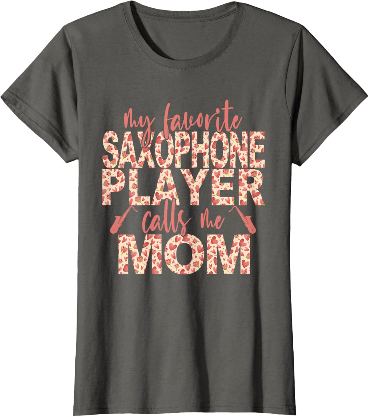 My Favorite Saxophone Player Calls Me Mom Saxophone Mom T-Shirt - Asphalt Grey