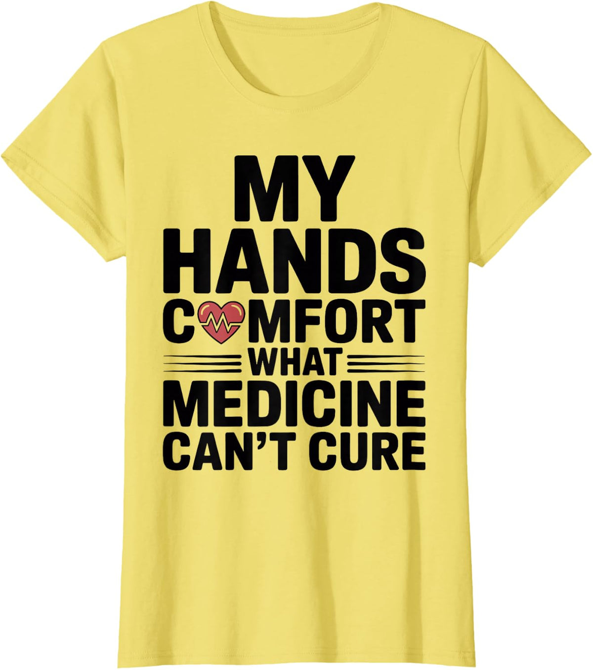 My Hands Comfort What Medicine Can't Cure Hospice Nurse T-Shirt - Lemon Yellow