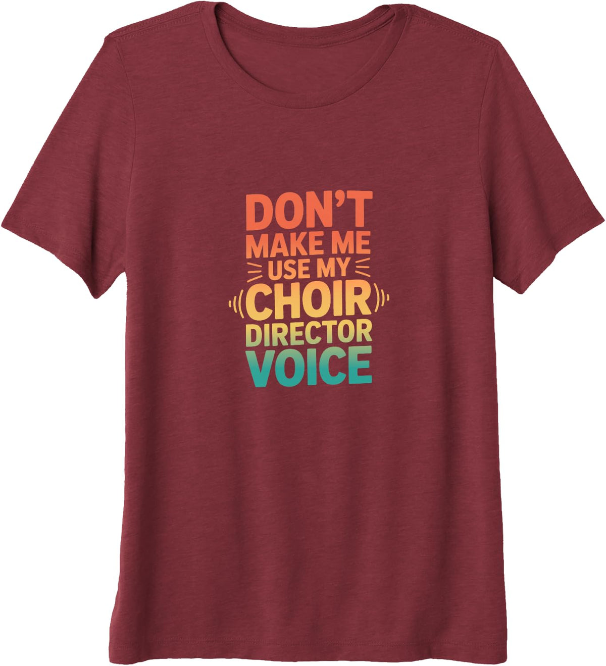Retro Don't Make Me Use My Choir Director Voice Premium Tri-Blend T-Shirt - Burgundy