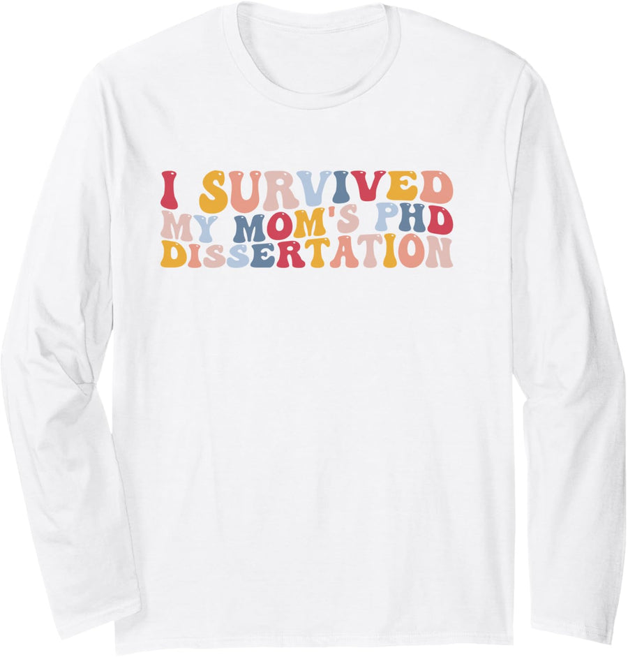I Survived My Mom’s Phd Dissertation Funny Doctoral Degree Long Sleeve T-Shirt - Adult Unisex White