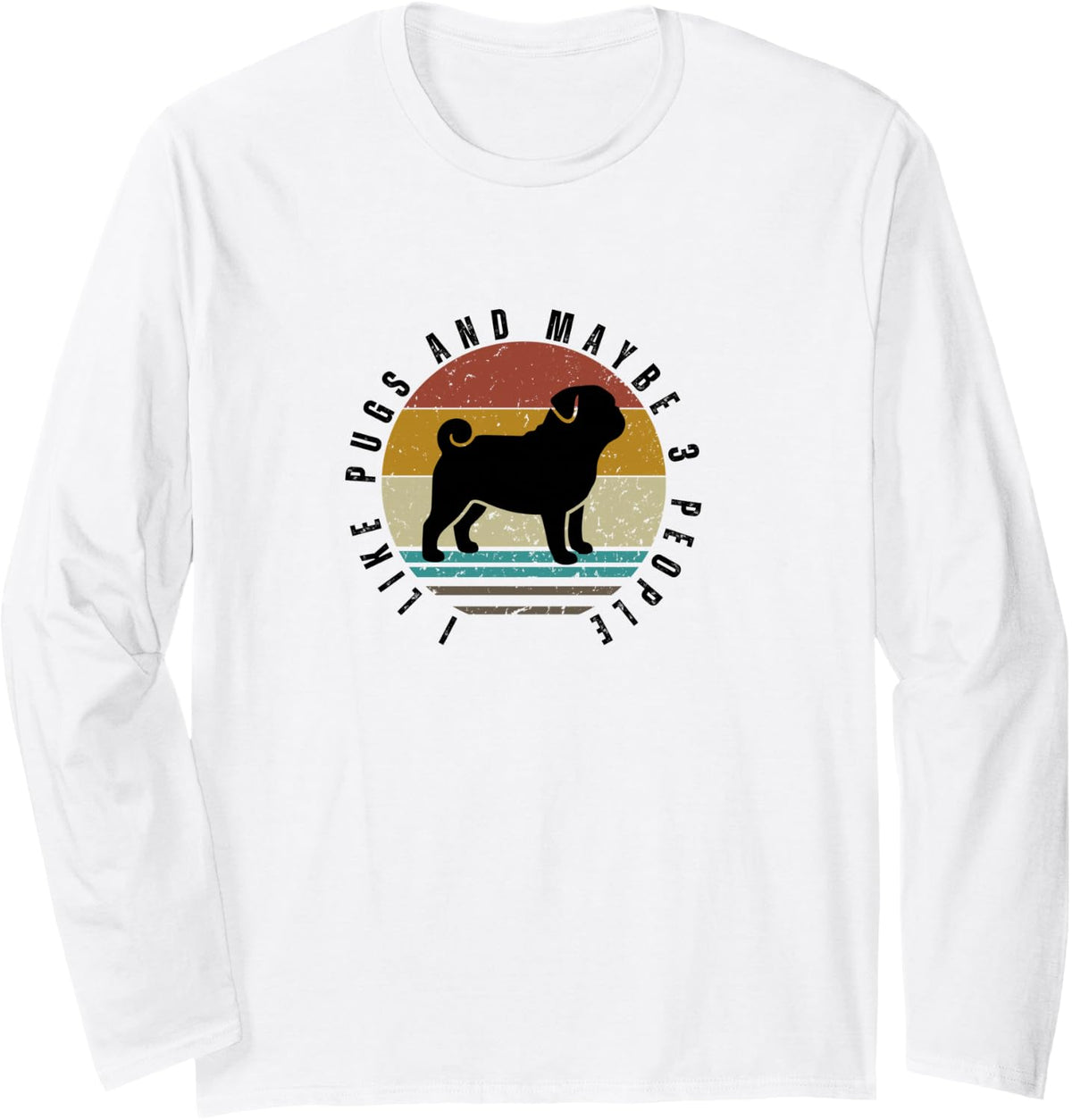 I Like Pugs and Maybe 3 People Funny Pug Long Sleeve T-Shirt - Adult Unisex White