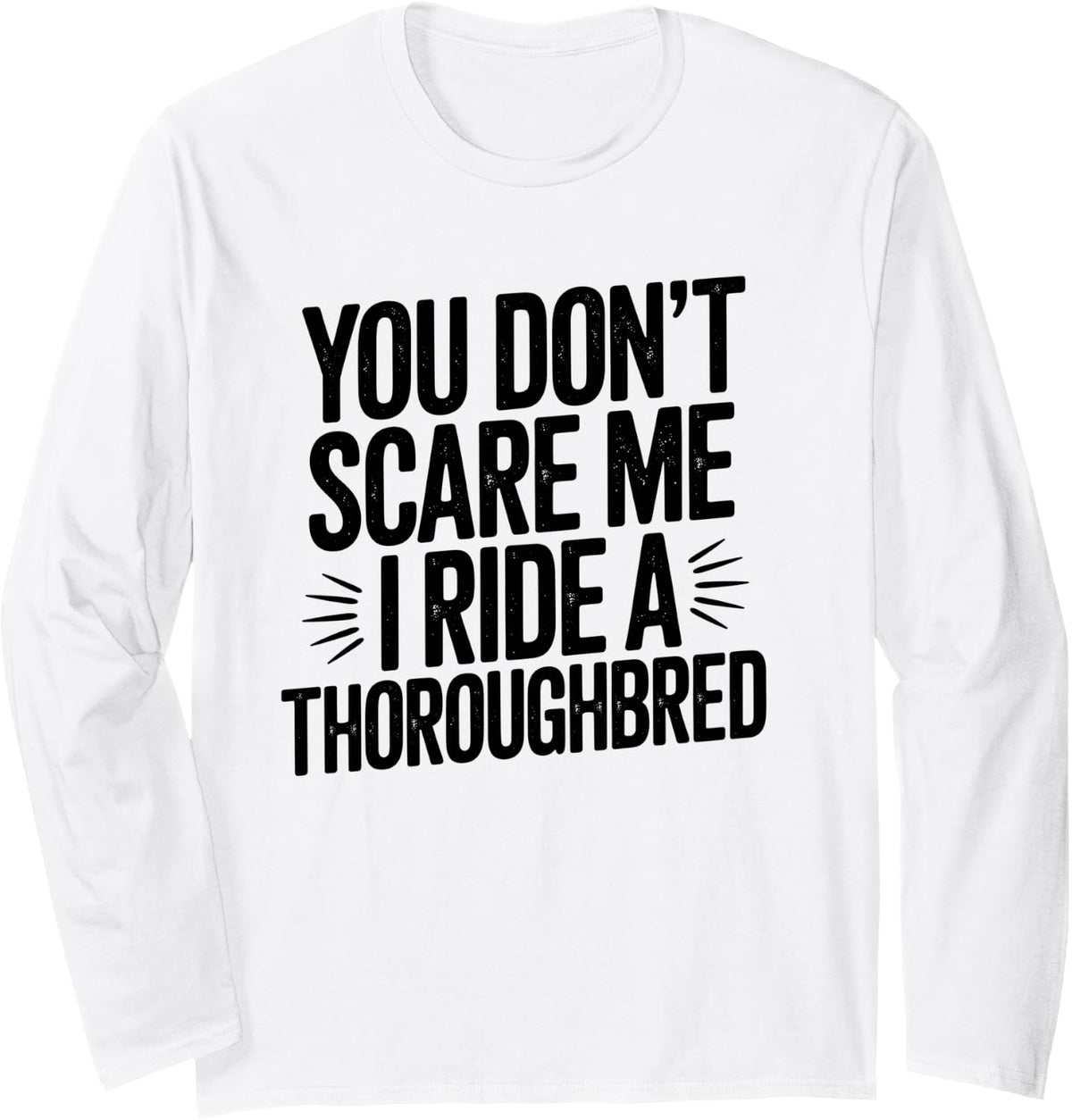 You Don't Scare Me I Ride A Thoroughbred Equestrian Long Sleeve T-Shirt - Adult Unisex White