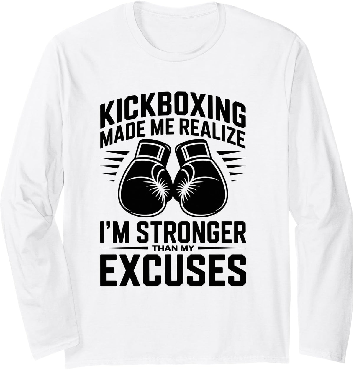 Kickboxing I'm Stronger Than My Excuses Funny Kickboxer Long Sleeve T-Shirt - Adult Unisex White