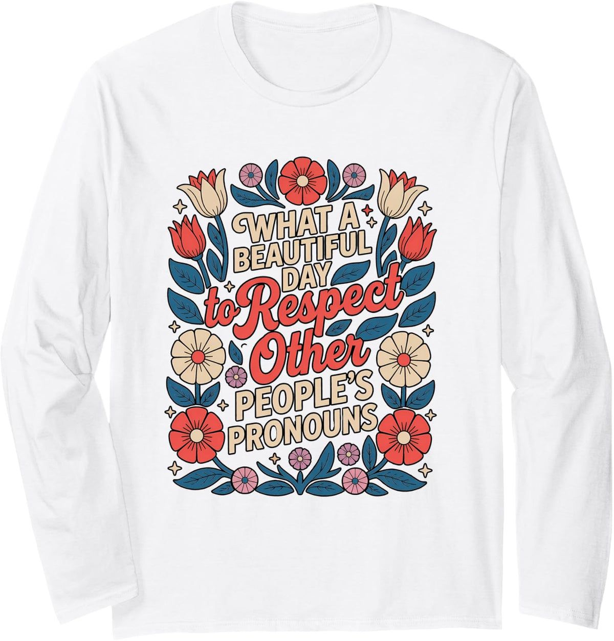 What Beautiful Day to Respect Other People's Pronouns Floral Long Sleeve T-Shirt - Adult Unisex White