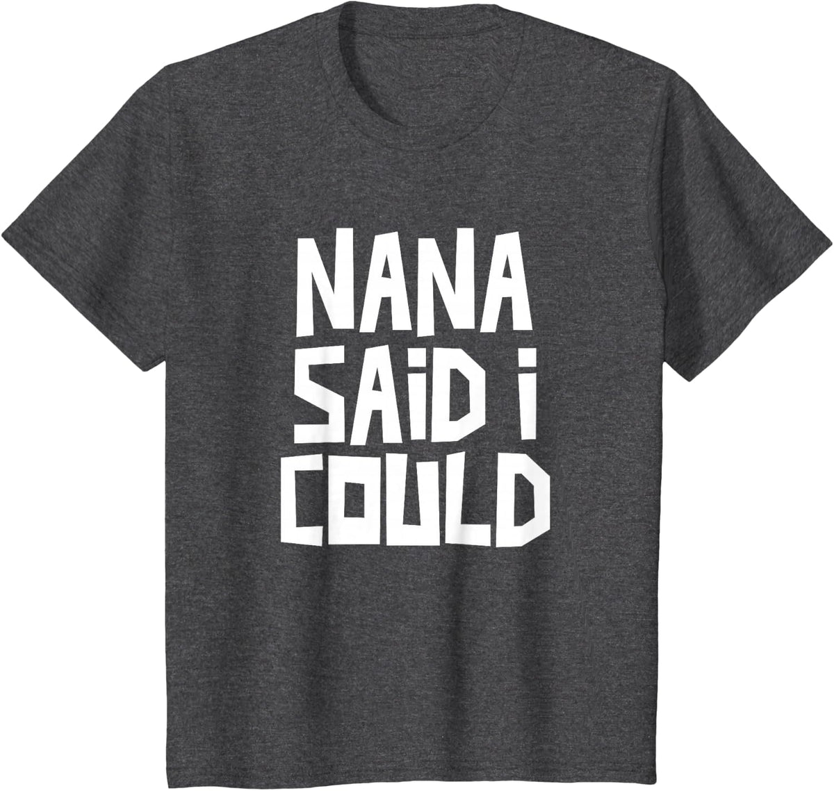 Nana Said I Could Funny Grandchild Grandson Granddaughter T-Shirt - Dark Heather Grey