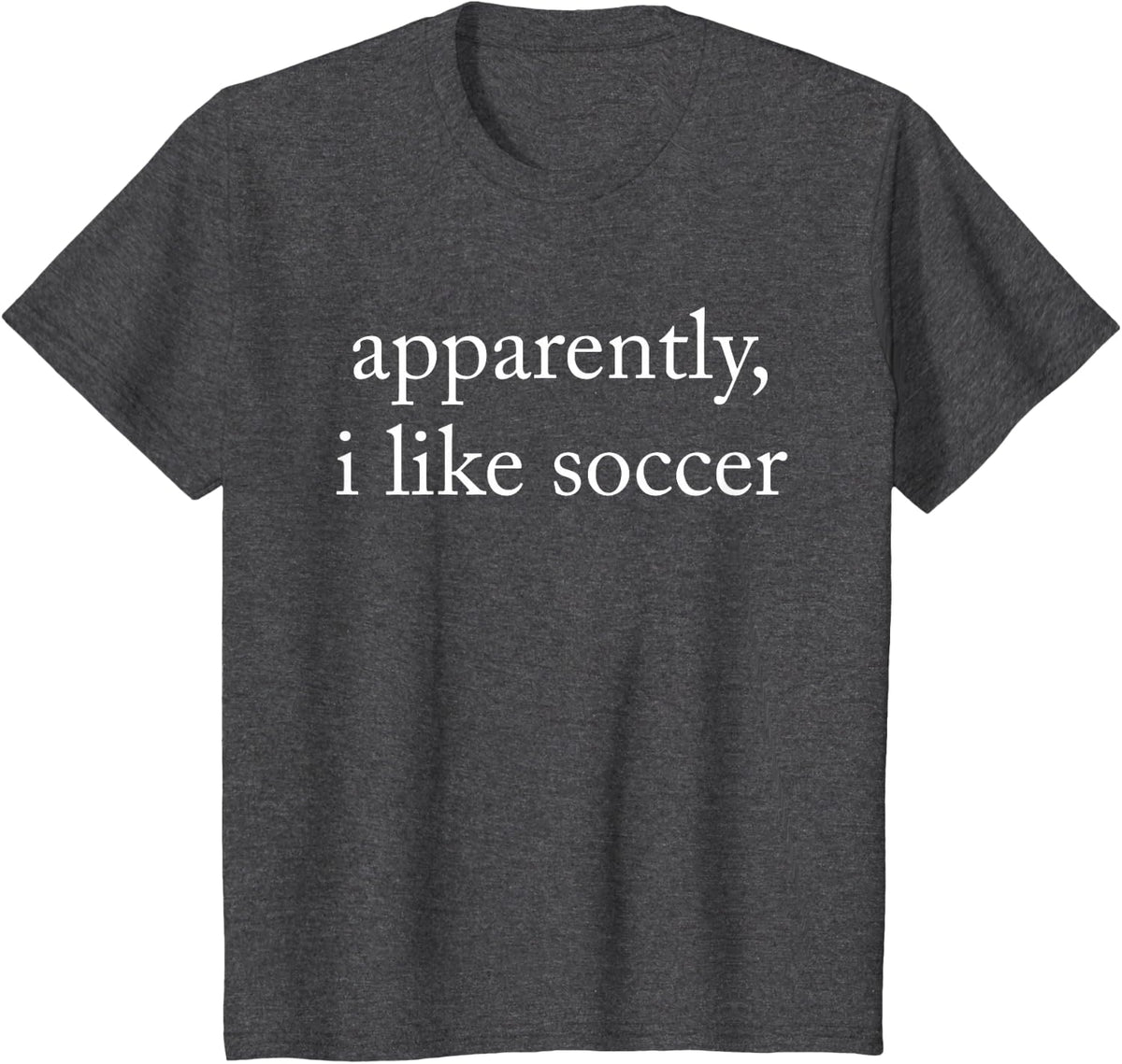 Apparently I Like Soccer, Soccer Season, Funny Game Day T-Shirt - Dark Heather Grey