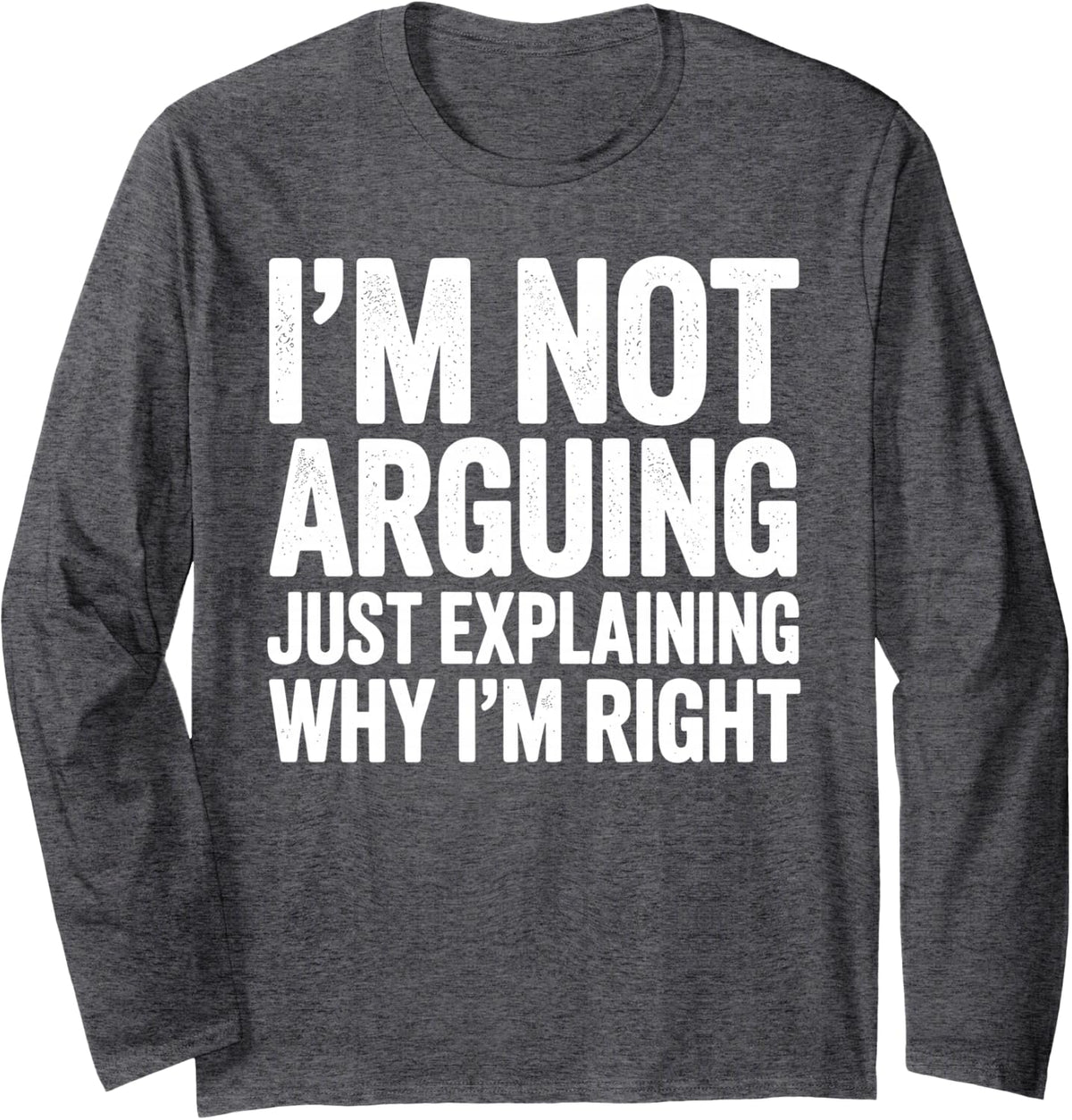 Im Not Arguing Im Just Explaining Why Im Right Design Mom Long Sleeve T-Shirt - Adult Unisex Dark Heather Grey