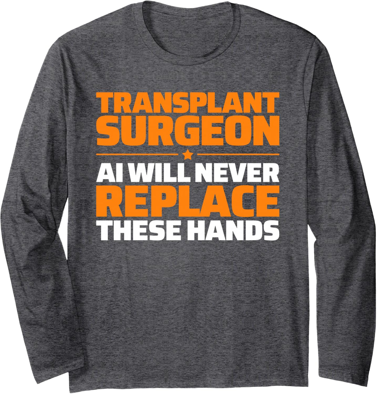Transplant Surgeon Never Replace Long Sleeve T-Shirt - Adult Unisex Dark Heather Grey