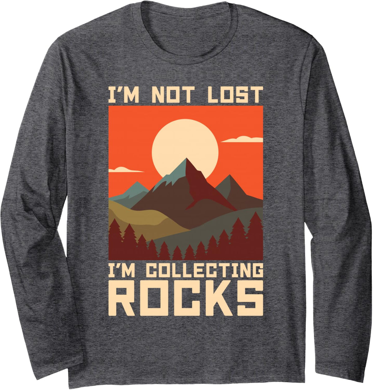 I’m Not Lost I’m Collecting Rocks Mountain Hiking Long Sleeve T-Shirt - Adult Unisex Dark Heather Grey