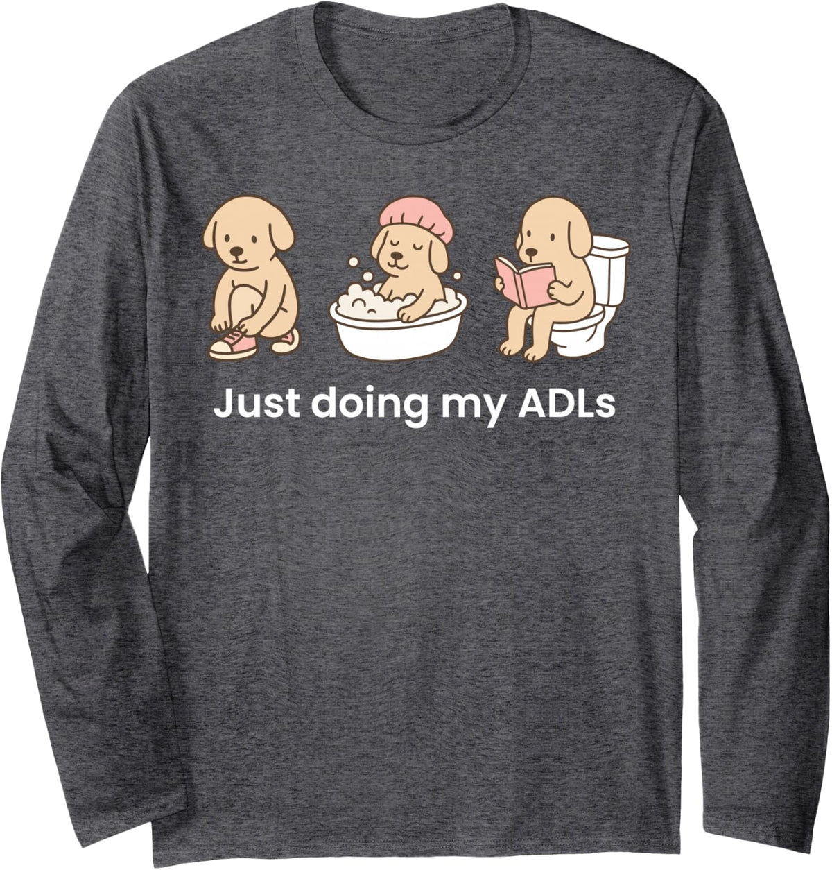 Just Doing My ADLs Dog OT Occupational Therapist Funny Long Sleeve T-Shirt - Adult Unisex Dark Heather Grey