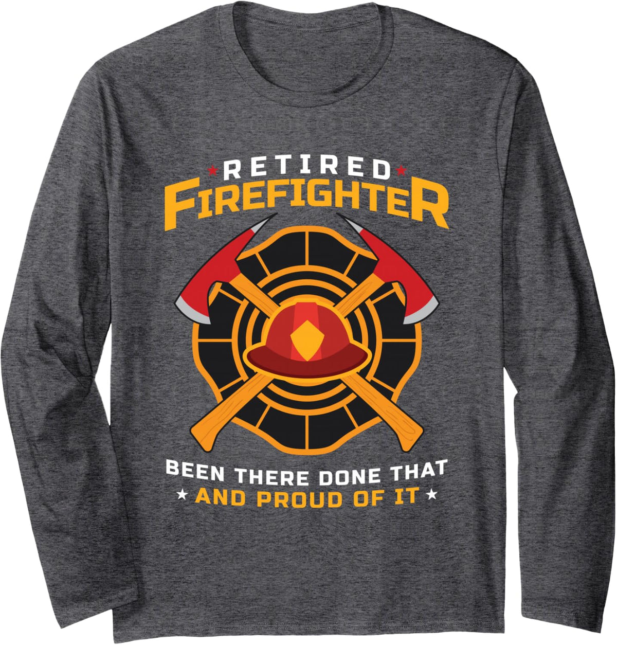 Retired Firefighter Been There Done that and Proud of It Long Sleeve T-Shirt - Adult Unisex Dark Heather Grey