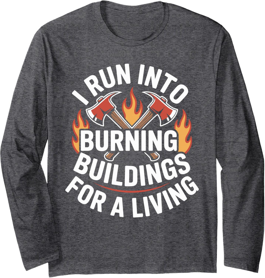 I Run Into Burning Buildings for A Living Funny Firefighter Long Sleeve T-Shirt - Adult Unisex Dark Heather Grey