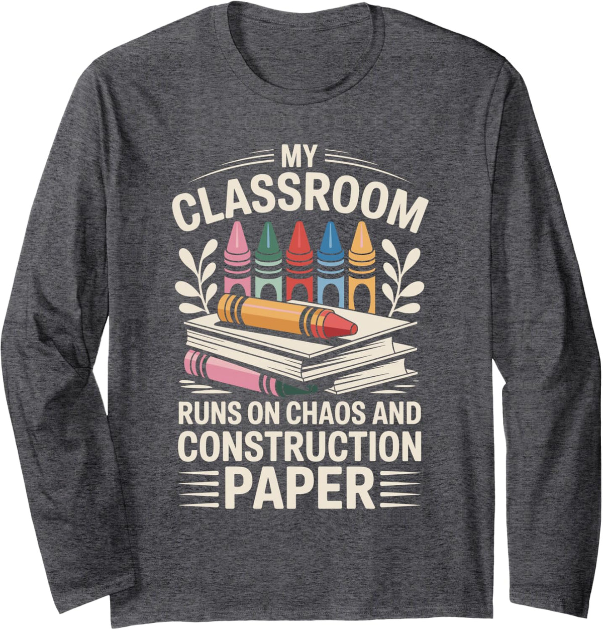 My Classroom Runs On Chaos Teaching Kindergarten Teacher Long Sleeve T-Shirt - Adult Unisex Dark Heather Grey
