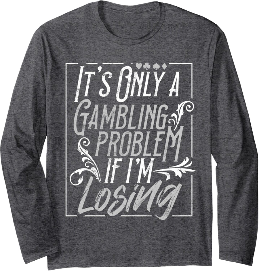 It's Only A Gambling Problem If Losing Funny Poker Apparel Long Sleeve T-Shirt - Adult Unisex Dark Heather Grey