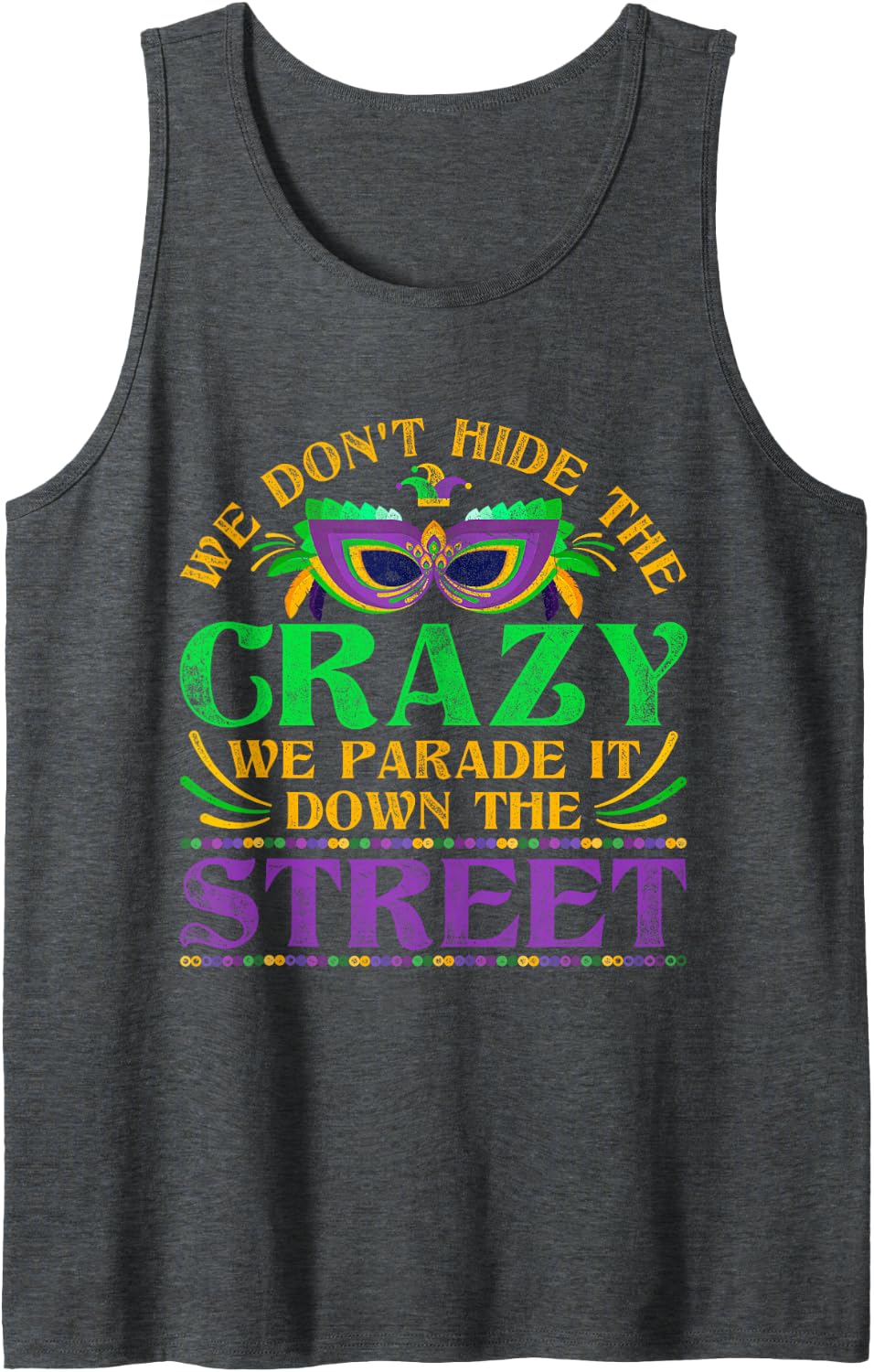 We Dont Hide The Crazy We Parade It Mardi Gras Tank Top - Dark Heather Grey