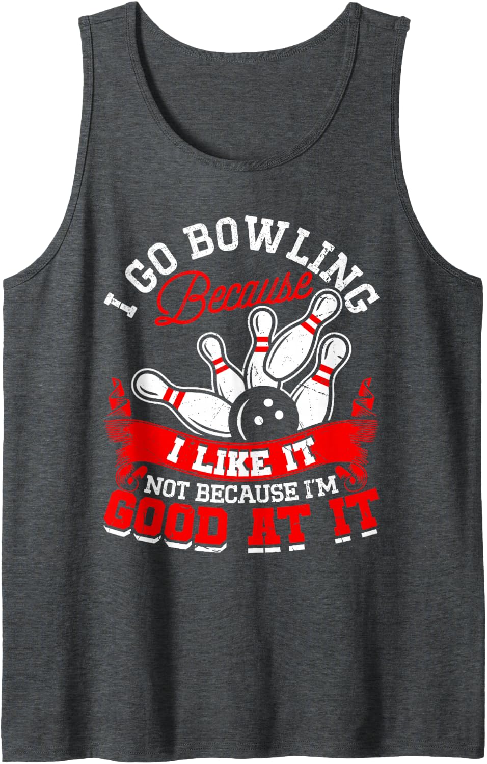 I Go Bowling Because I Like It Bowler Quote Funny Bowling Sleeveless Tank Top - Dark Heather Grey