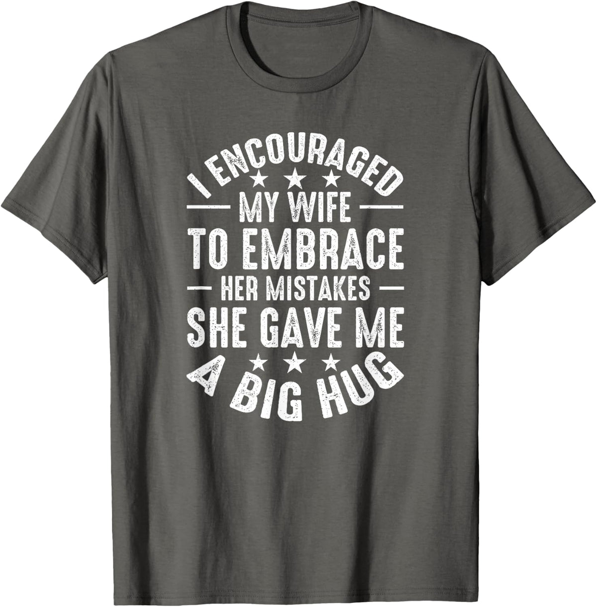 Mens I Told My Wife She Should Embrace Her Mistakes She Hugged Me T-Shirt - Asphalt Grey