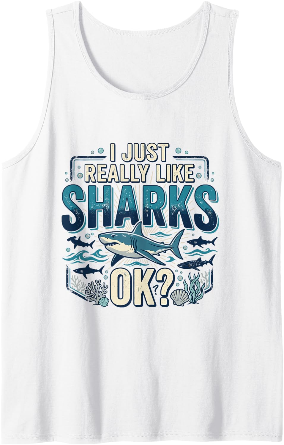 I Just Really Like Sharks OK Funny Shark Lover Ocean Animal Tank Top - White