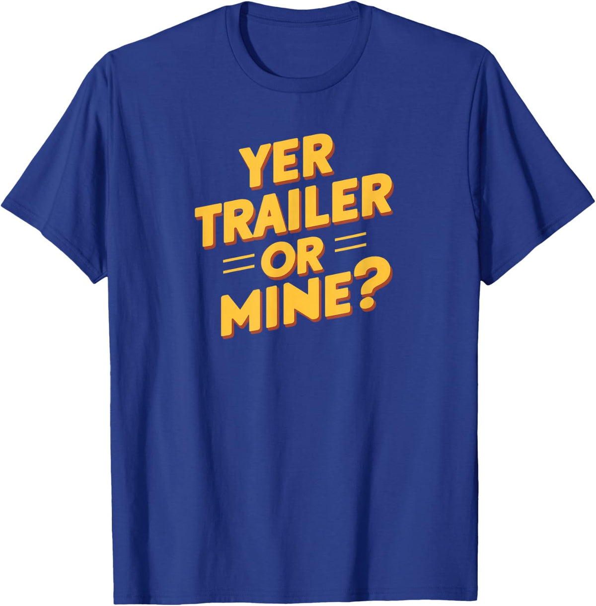 Your Trailer Or Mine T-shirt Funny Redneck Joke Parody T-Shirt - Royal Blue