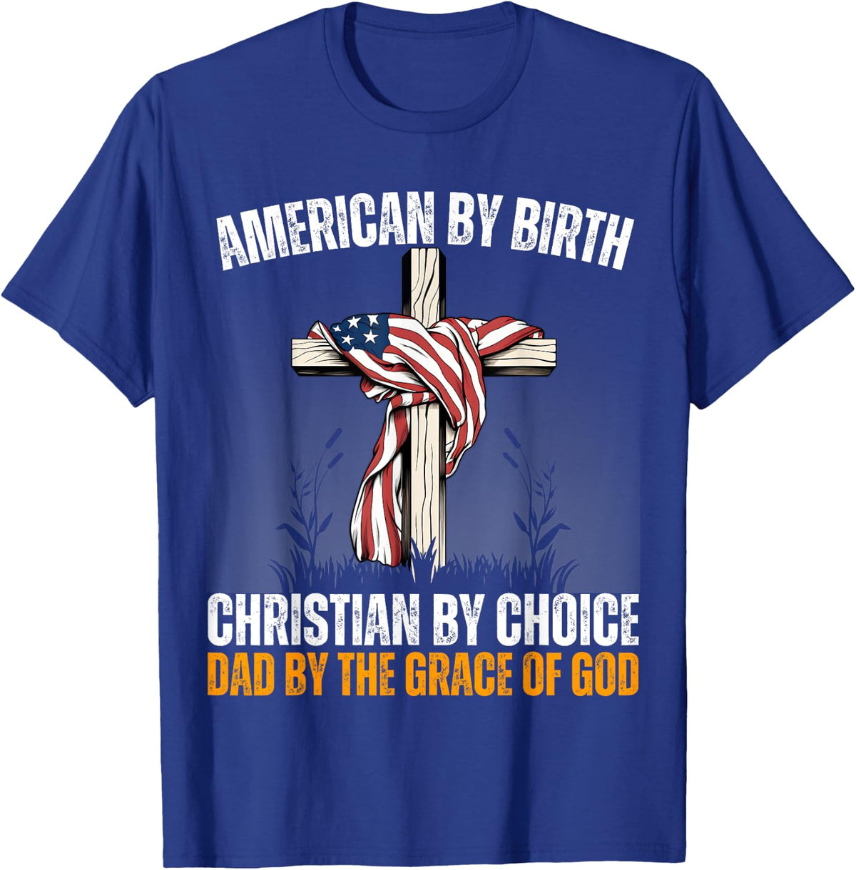American By Birth Christian By Choice Dad By The Grace Daddy T-Shirt - Royal Blue