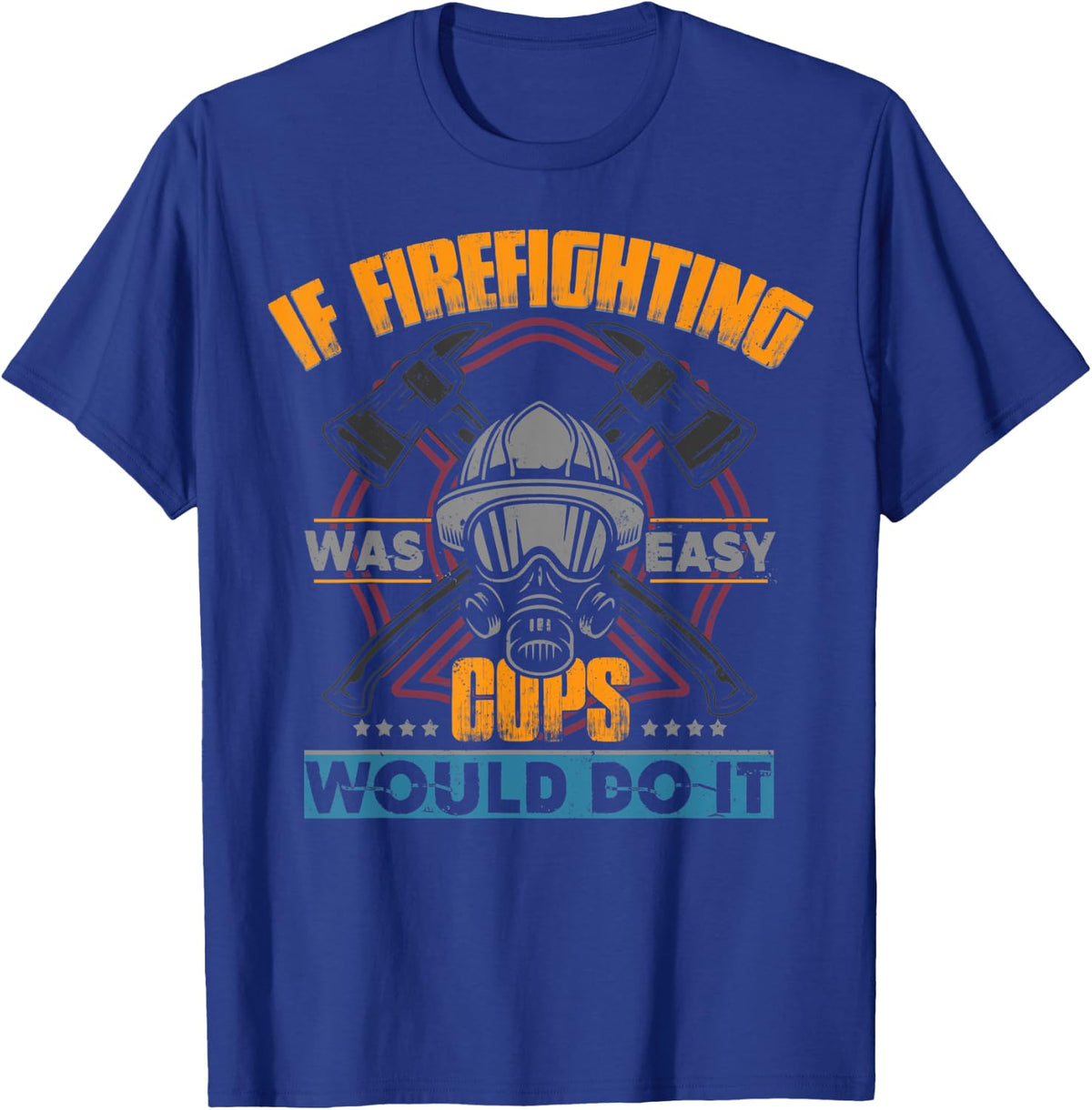Cute If Firefighting Was Easy Cops Would Do It Funny Gift T-Shirt - Royal Blue