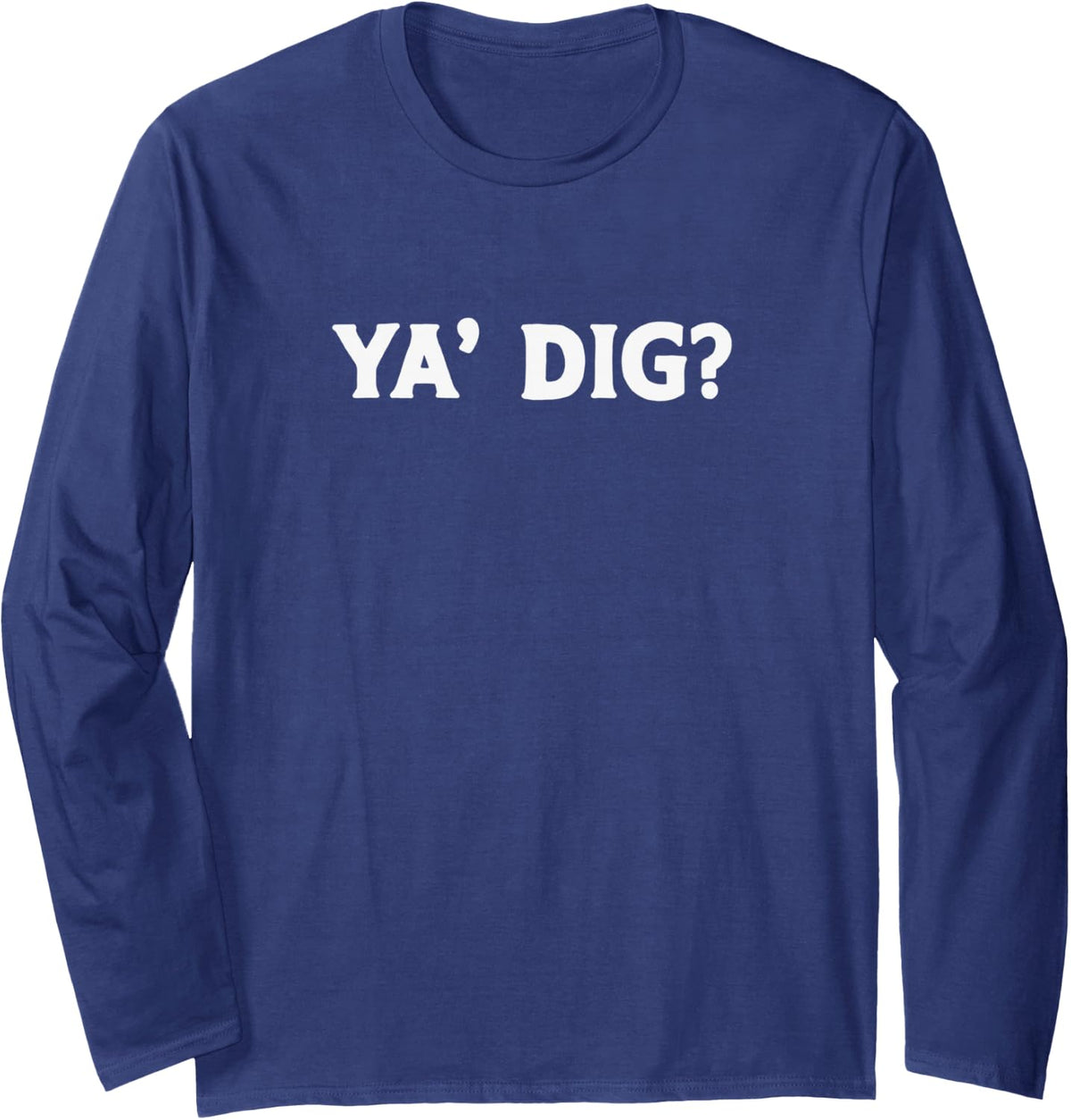 Ya Dig? Funny Paleontology Playful Pun Archaeology Geology Long Sleeve T-Shirt - Adult Unisex Navy Blue