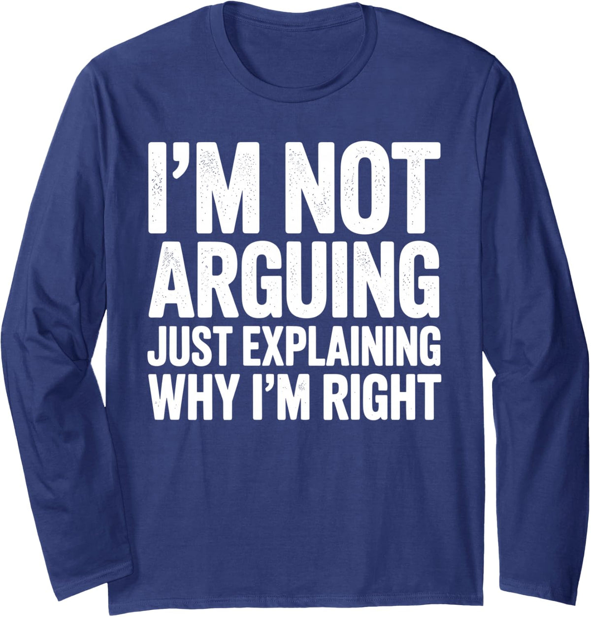 Im Not Arguing Im Just Explaining Why Im Right Design Mom Long Sleeve T-Shirt - Adult Unisex Navy Blue