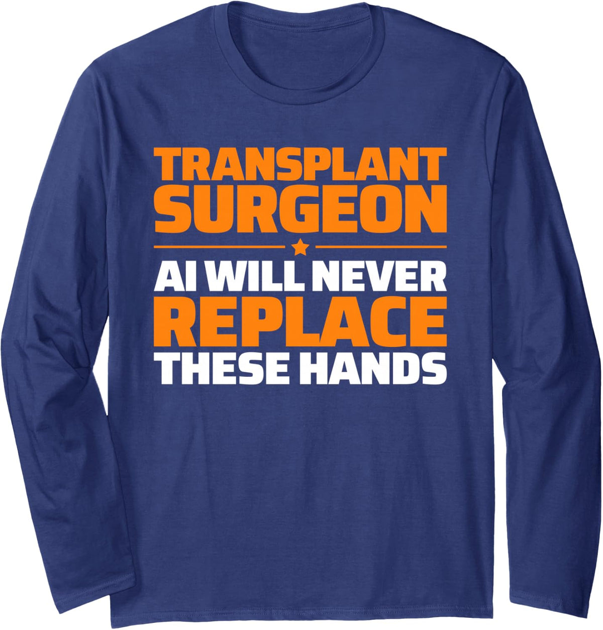 Transplant Surgeon Never Replace Long Sleeve T-Shirt - Adult Unisex Navy Blue