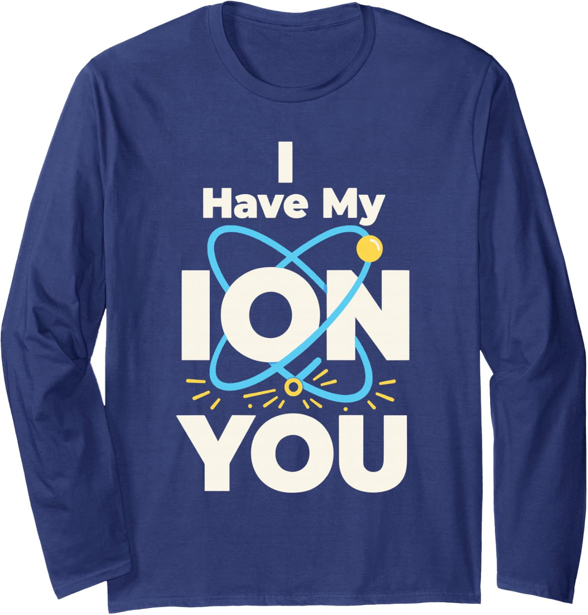 I Have My Ion You Atom Science Pun Chemistry Physics Long Sleeve T-Shirt - Adult Unisex Navy Blue