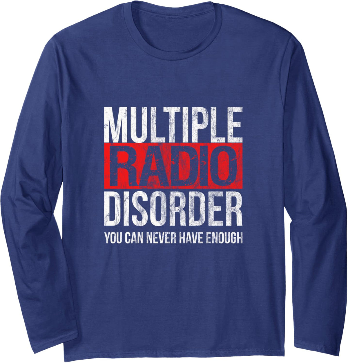 Multiple Radio Interference, You can Never Have Enough Long Sleeve T-Shirt - Adult Unisex Navy Blue
