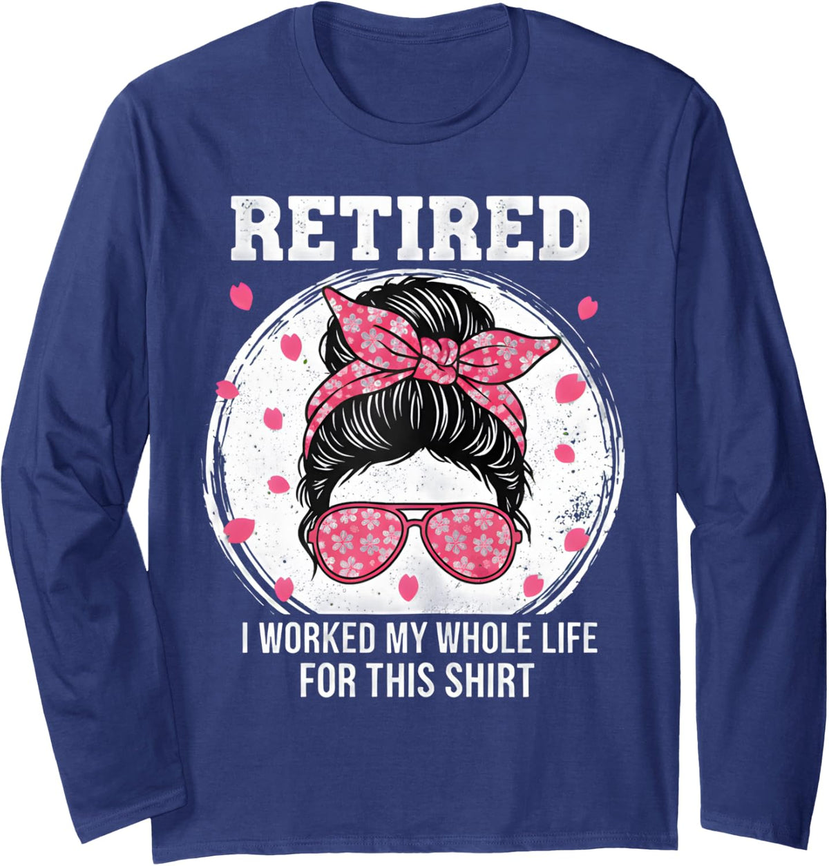 Retired I Worked My Whole Life for This Shirt Women's Messy Long Sleeve T-Shirt - Adult Unisex Navy Blue