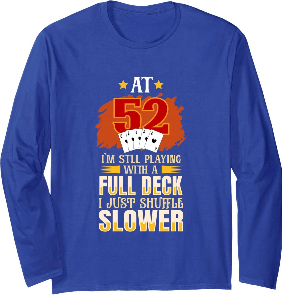 At 52 I'm Still Playing with A Full Deck - 52th Birthday Long Sleeve T-Shirt - Adult Unisex Royal Blue