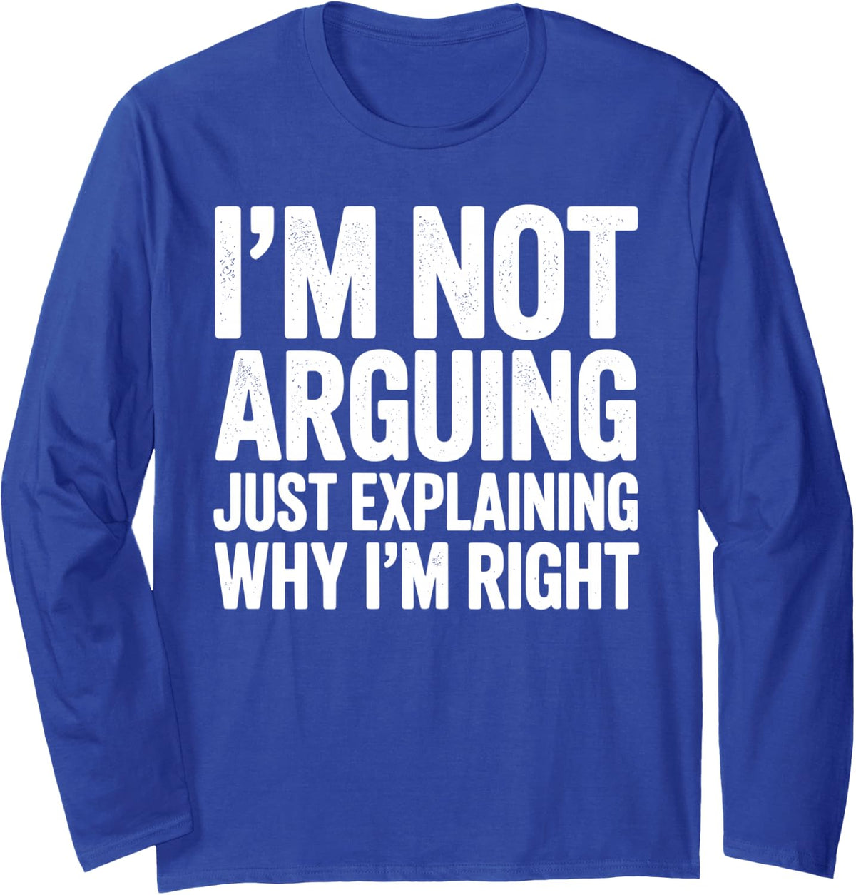 Im Not Arguing Im Just Explaining Why Im Right Design Mom Long Sleeve T-Shirt - Adult Unisex Royal Blue