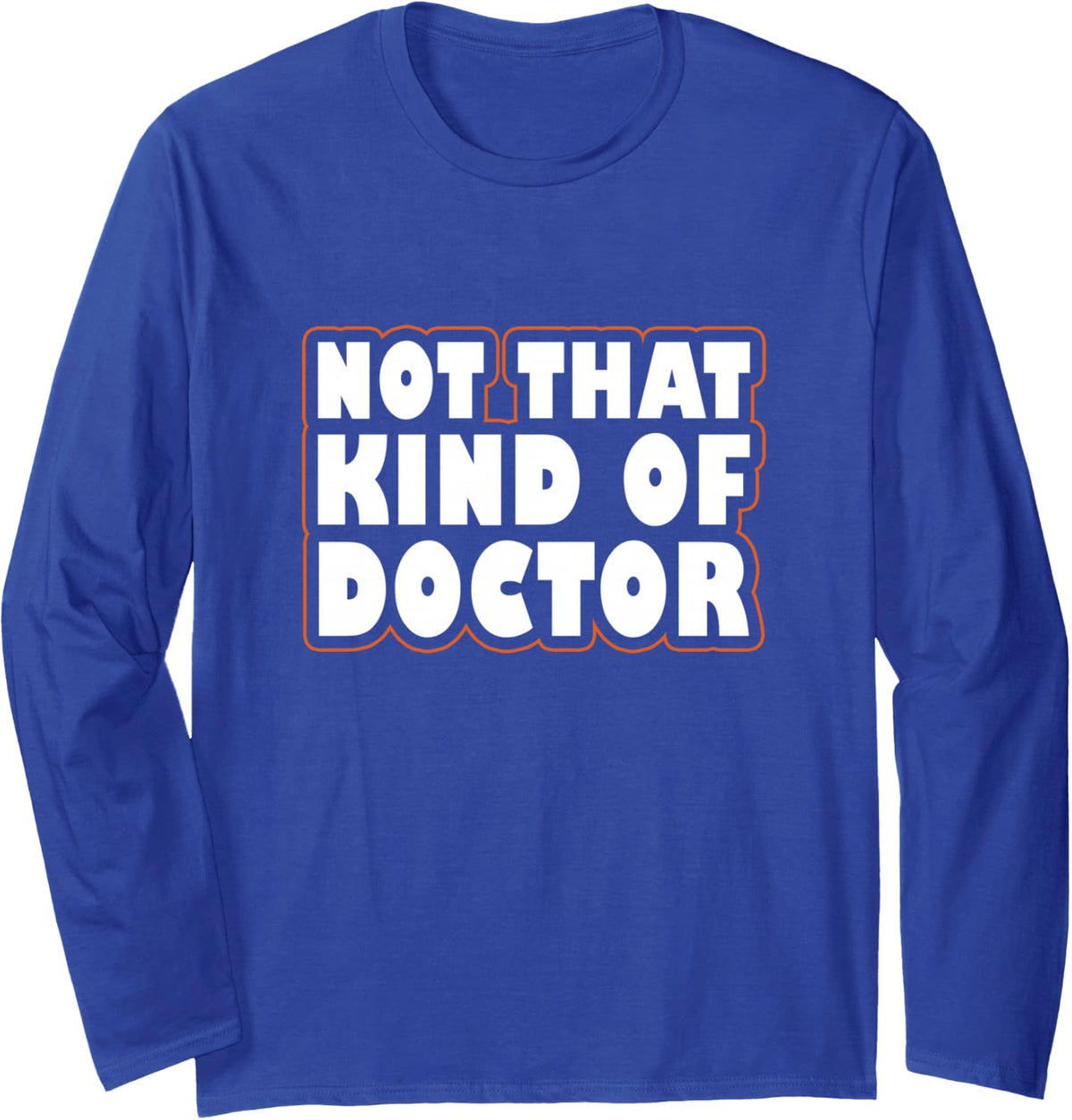 Ph.D. Student Not Kind of Doctor Doctorate Phd Graduate Long Sleeve T-Shirt - Adult Unisex Royal Blue