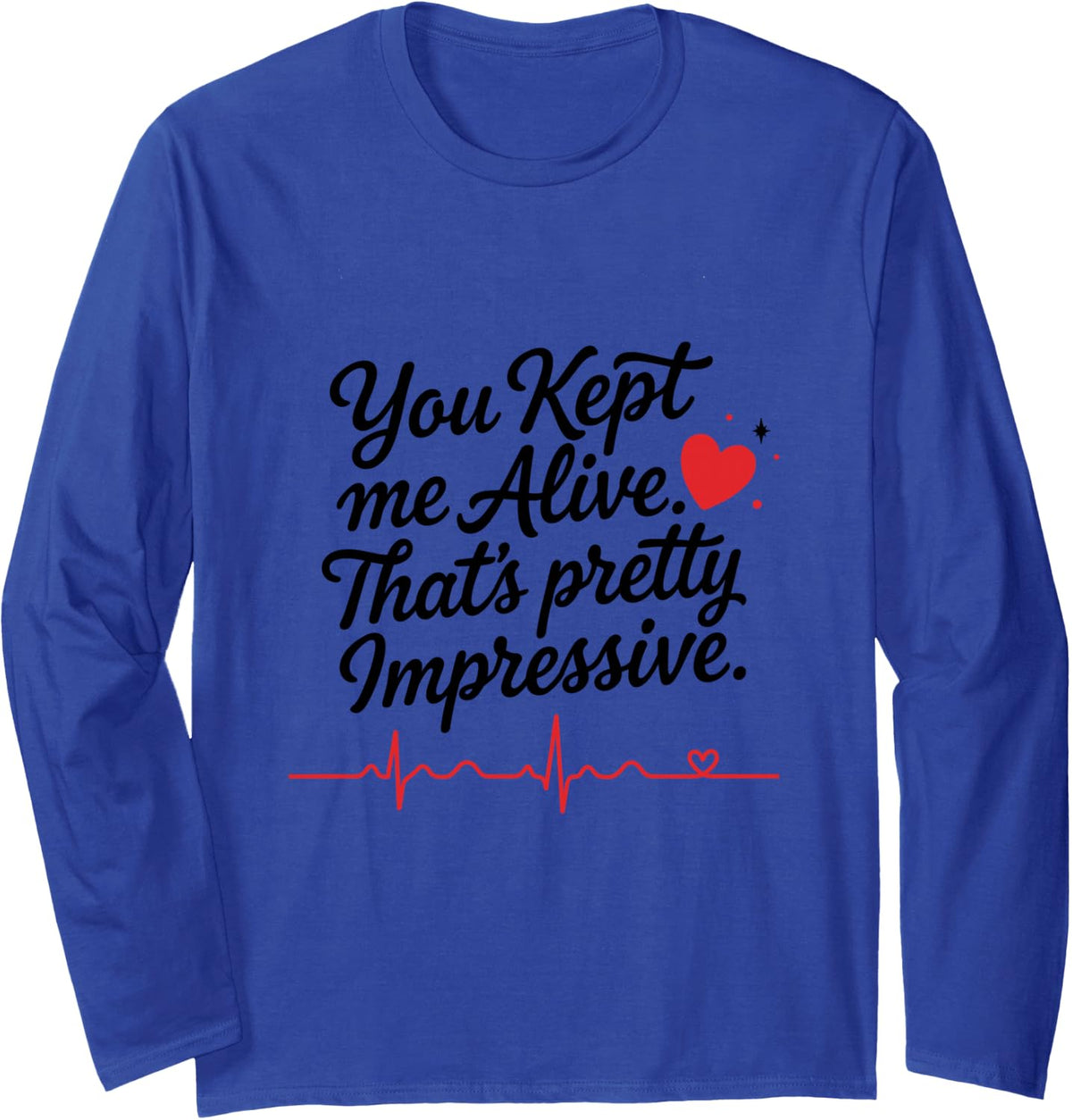 Nurse Nursing, You Kept Me Alive That's Pretty Impressive Long Sleeve T-Shirt - Adult Unisex Royal Blue