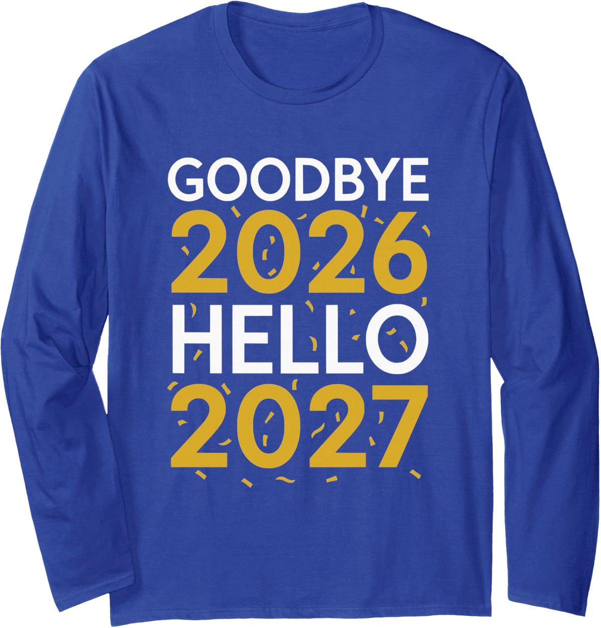 Goodbye 2026 Hello 2027 Tee New Year 2027 Long Sleeve T-Shirt - Adult Unisex Royal Blue
