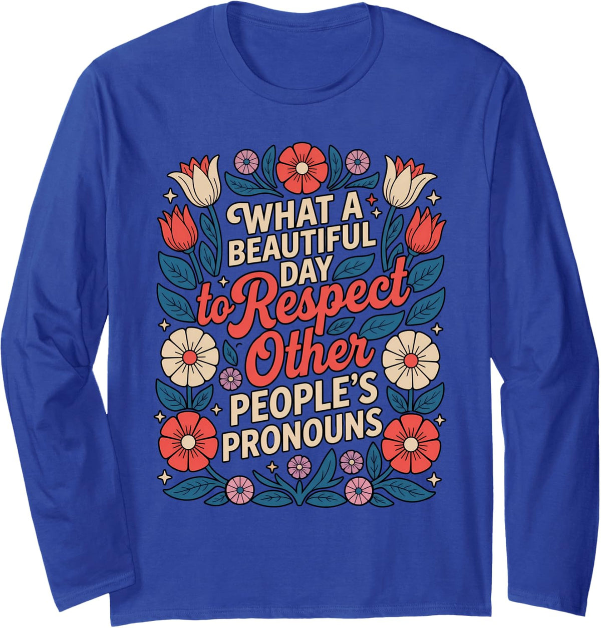 What Beautiful Day to Respect Other People's Pronouns Floral Long Sleeve T-Shirt - Adult Unisex Royal Blue
