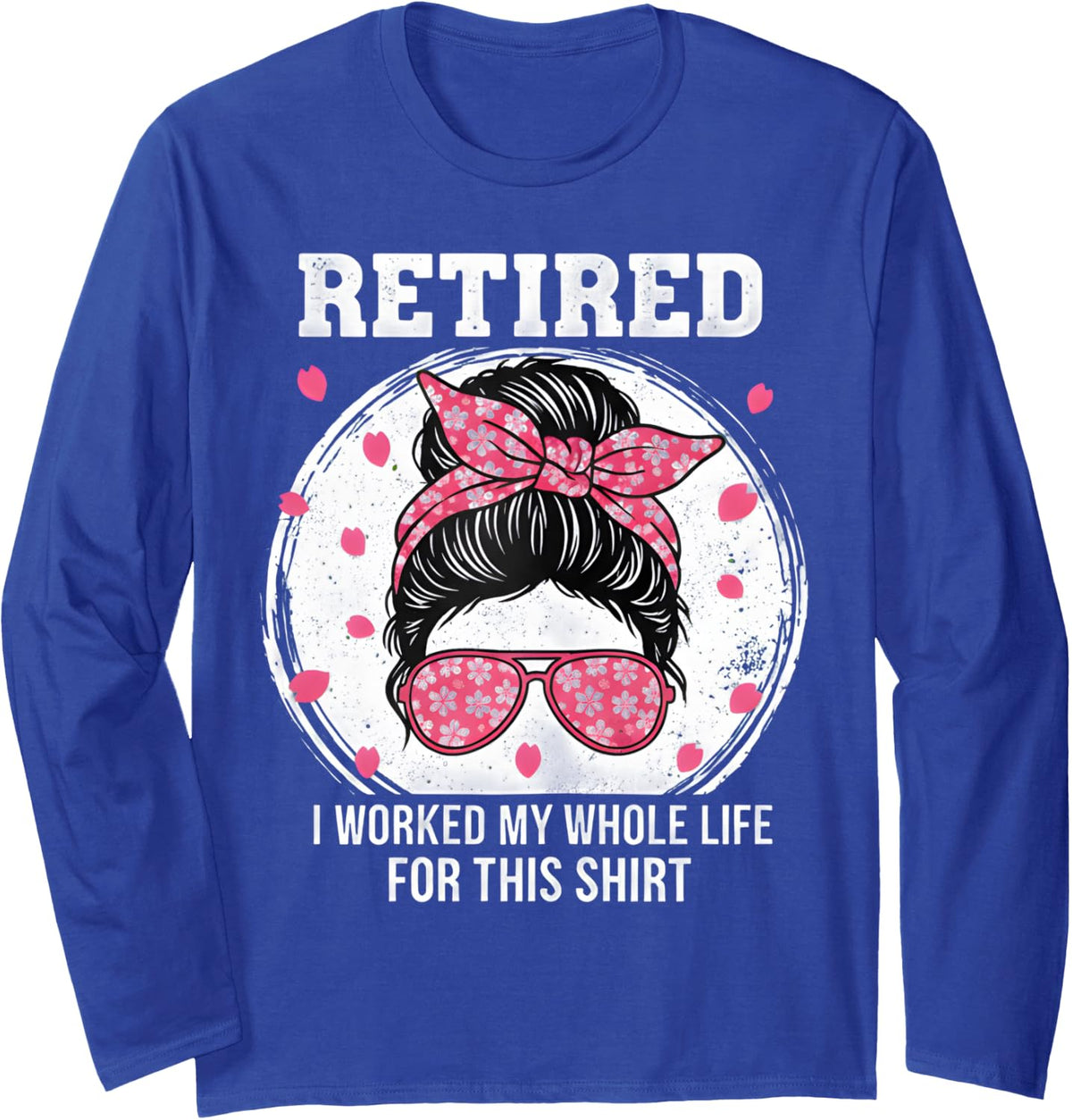 Retired I Worked My Whole Life for This Shirt Women's Messy Long Sleeve T-Shirt - Adult Unisex Royal Blue