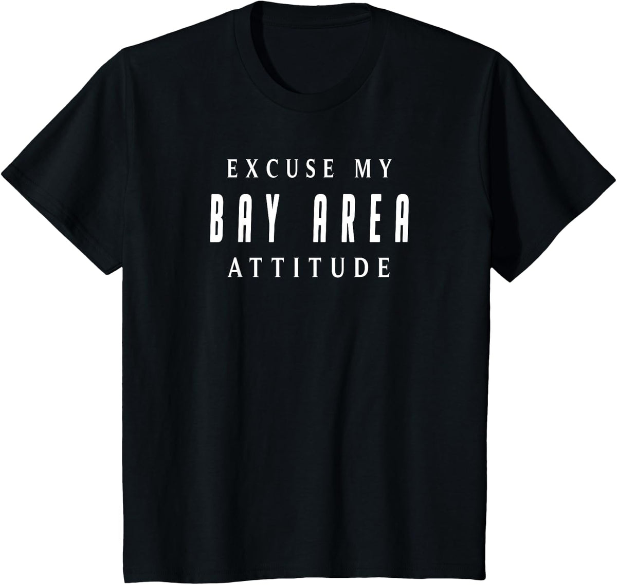 Excuse My Bay Area Attitude T Shirt For Men Women T-Shirt - Black