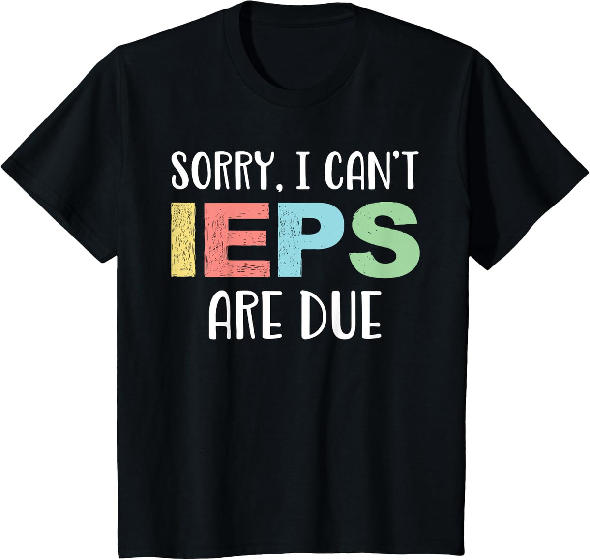 Sorry I Can't IEPS Are Due Cute Elementary Teacher IEP T-Shirt - Black