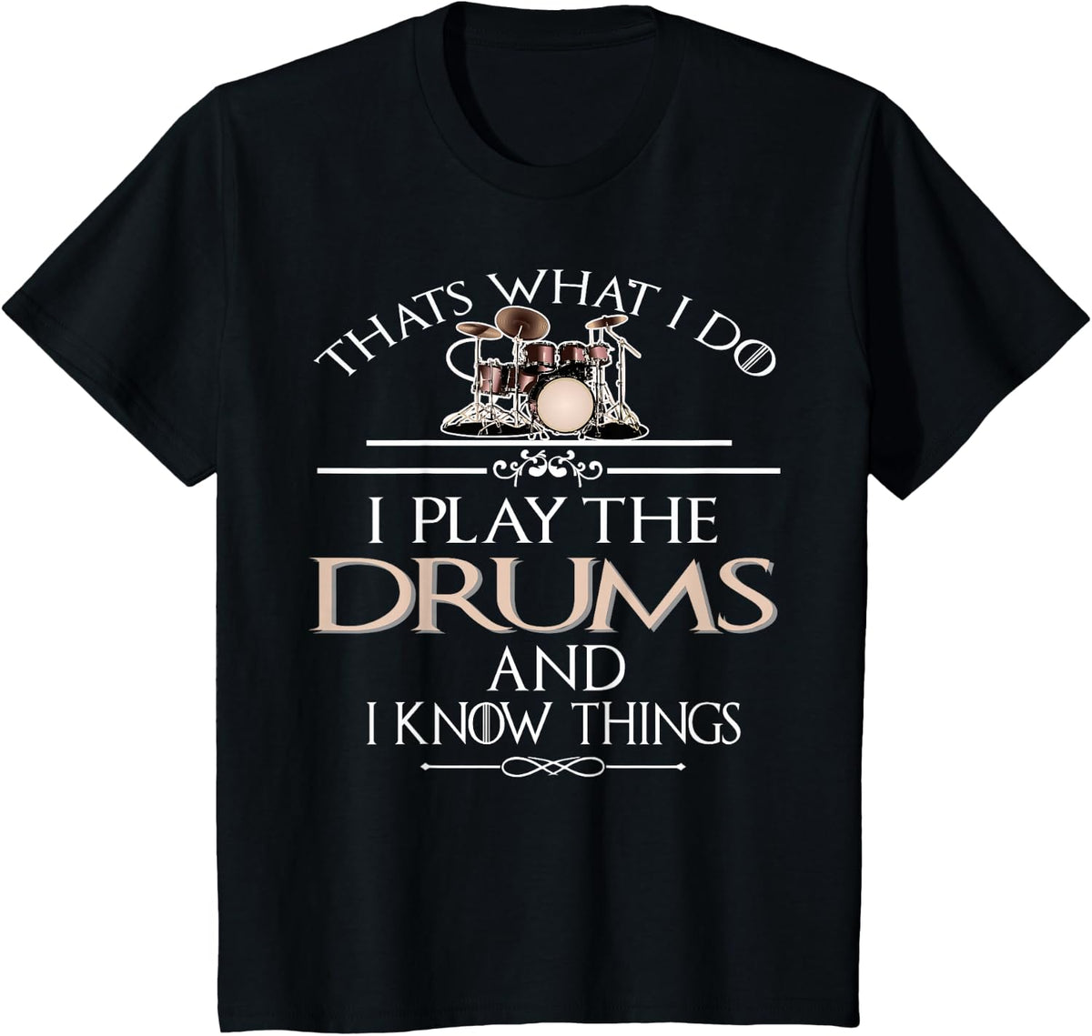 I do that, I play drums and I know things. T-Shirt - Black