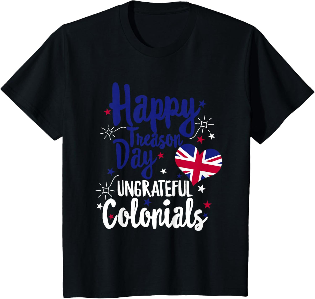 Happy Treason Day Ungrateful Colonials Independence British T-Shirt - Black