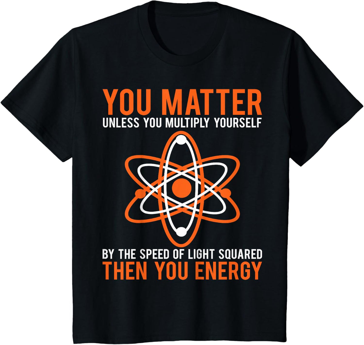 You Matter You Energy T Shirt Physics Lover Science Tee T-Shirt - Black