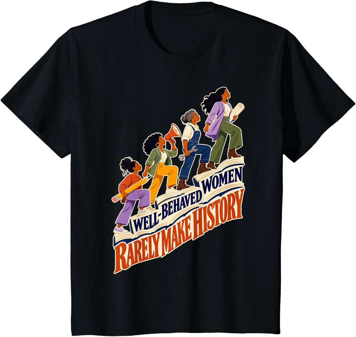 Well-Behaved Women Rarely Make History T-Shirt - Black