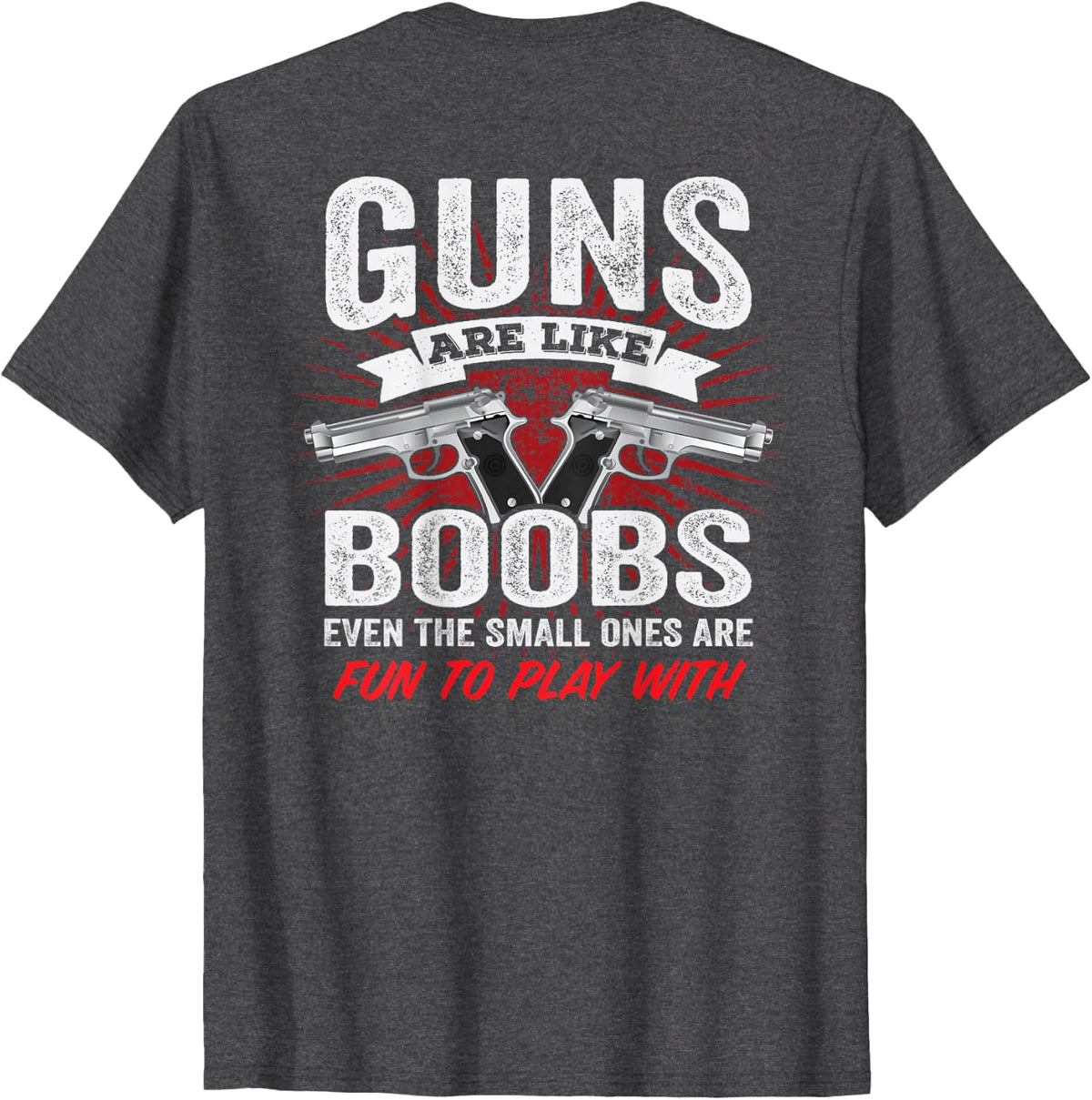 Guns are Like Boobs - Funny Titties Pistol Owner - ON Back T-Shirt - Dark Heather Grey