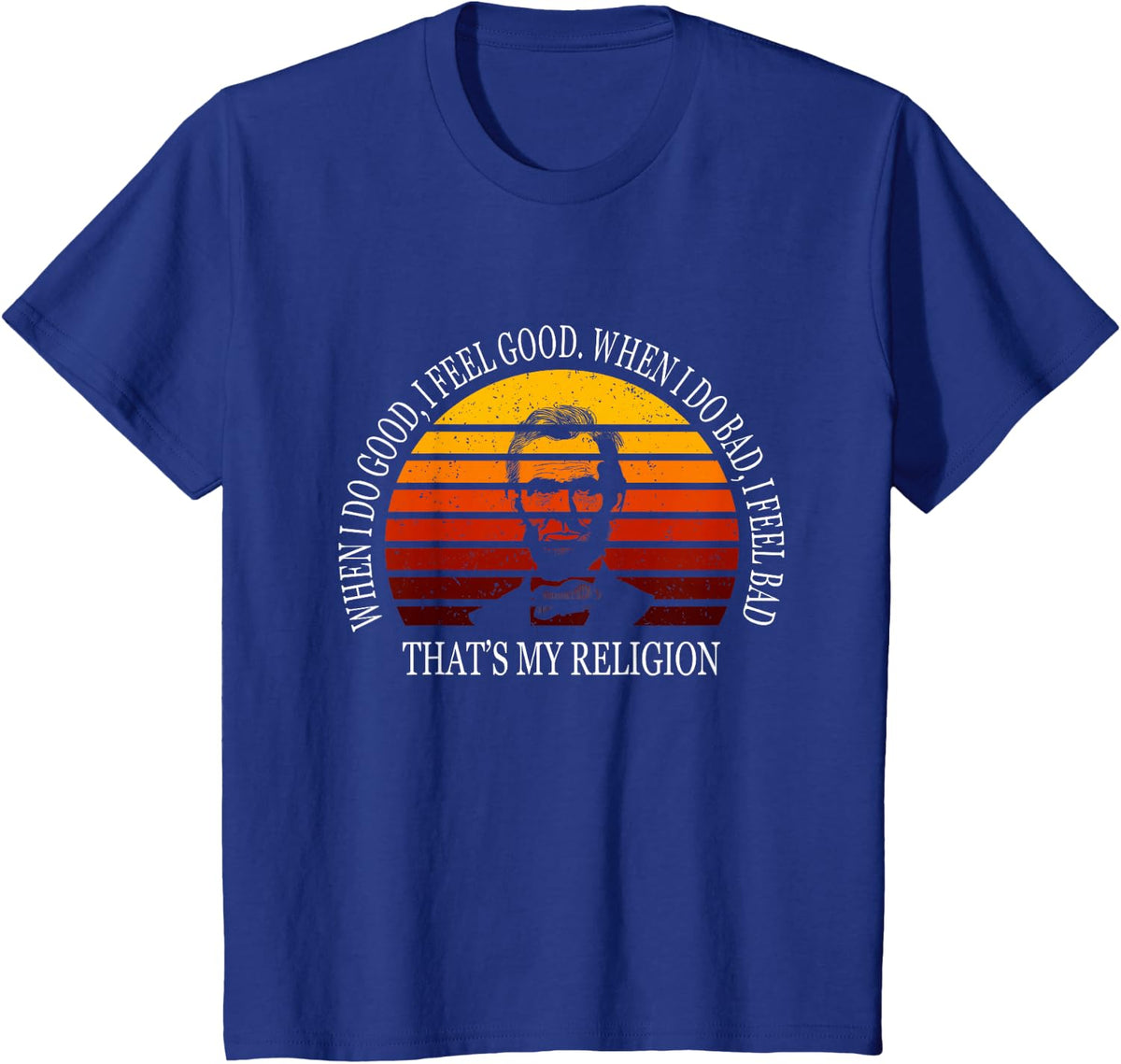 When i do good, i feel good. When i do bad Abraham Lincoln T-Shirt - Royal Blue