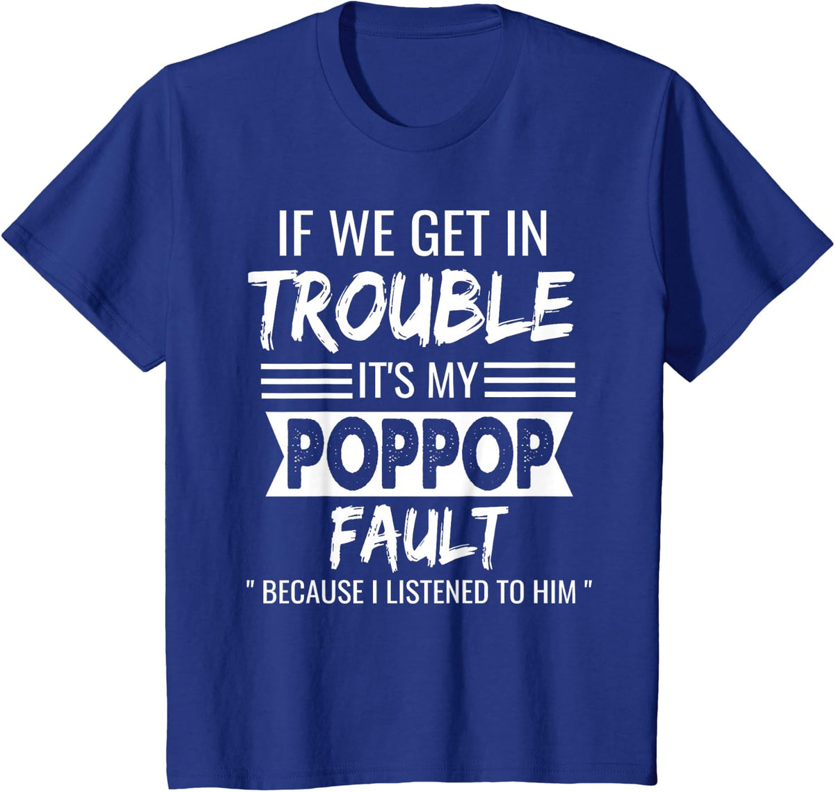if We Get in Trouble it's My POPPOP's Fault Funny Papa Papaw T-Shirt - Royal Blue