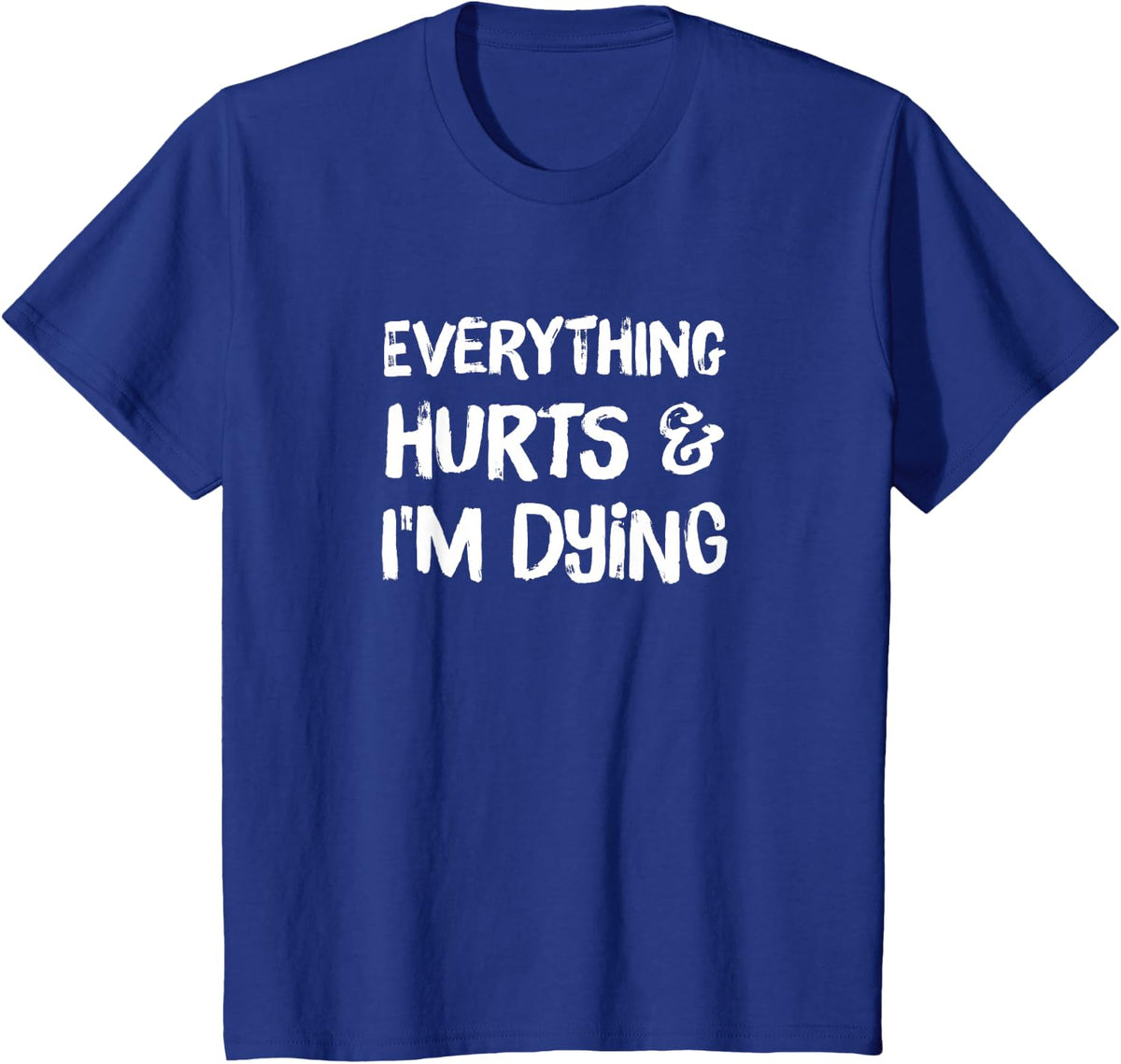 Everything Hurts & I'm Dying T-Shirt Funny Workout Life T-Shirt - Royal Blue