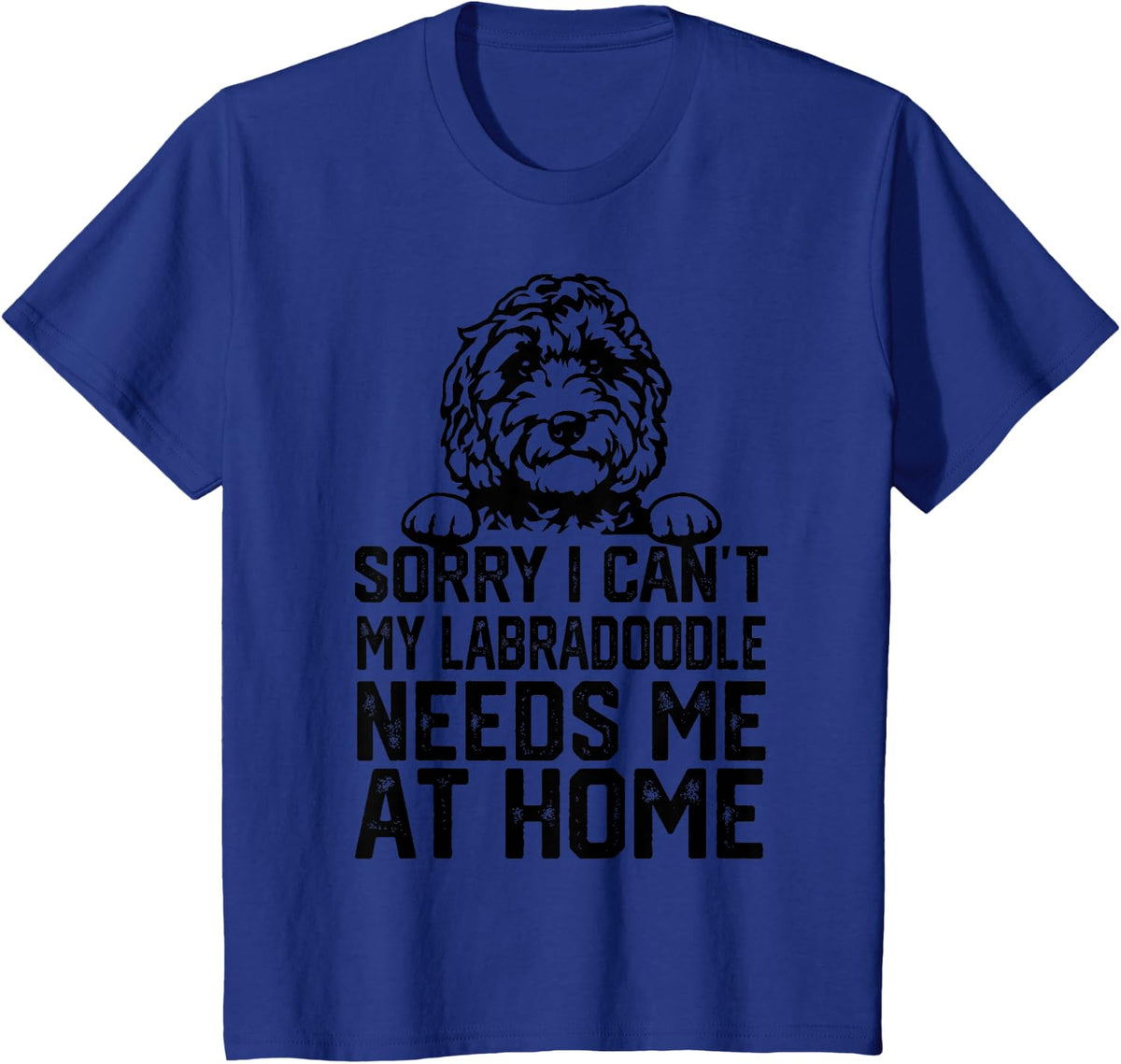 Sorry I Can't My Labradoodle Needs Me At Home Dog T-Shirt Tee For Pet Lovers - Royal Blue