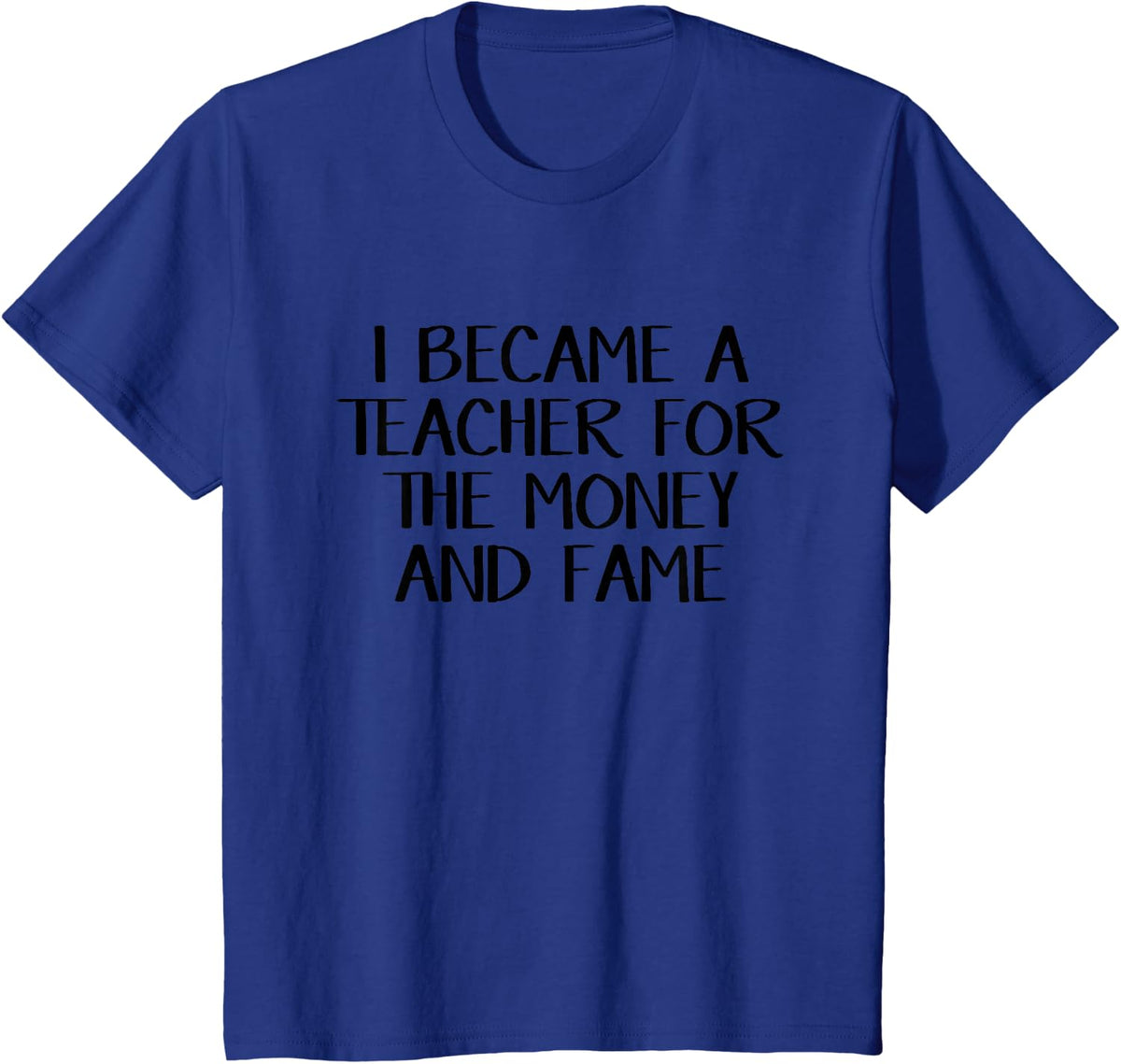 I became a teacher for the money and fame T-Shirt - Royal Blue